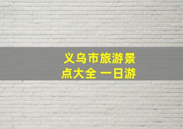 义乌市旅游景点大全 一日游